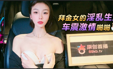 杏吧 拜金女的淫亂生活車震激情啪啪 宸荨櫻桃