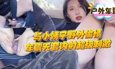 帶著穿黑絲的漂亮小姨子到野外車震偷情無套內射，吃雞吧的時候還風騷地看著我