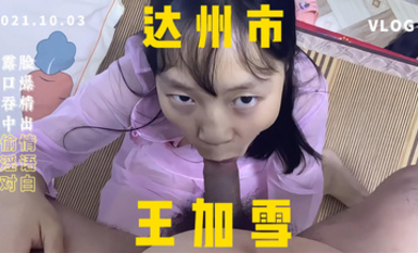 达州市通川区西外少妇王加雪偷情口爆吃精液