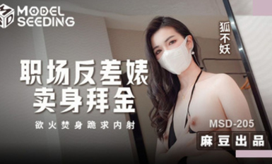 MSD-205《職場反差婊賣身拜金-浴火焚身跪求內射》